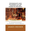 Sovereignty and Authority in the Context of the American Republic: A Confessional Lutheran Assessment