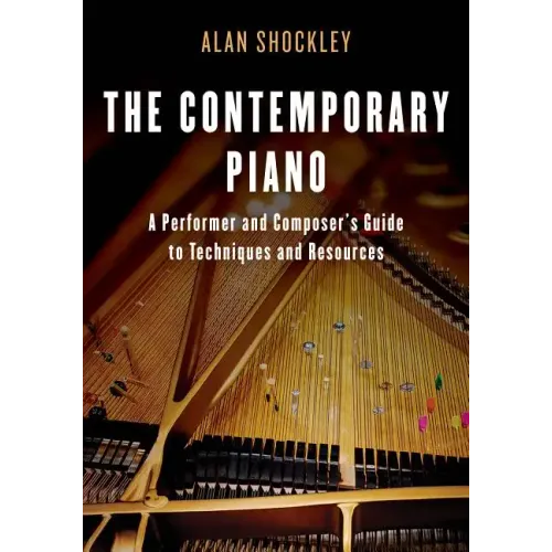 The Contemporary Piano: A Performer and Composer's Guide to Techniques and Resources