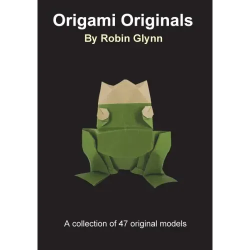 Origami Originals by Robin Glynn: A collection of 47 original models