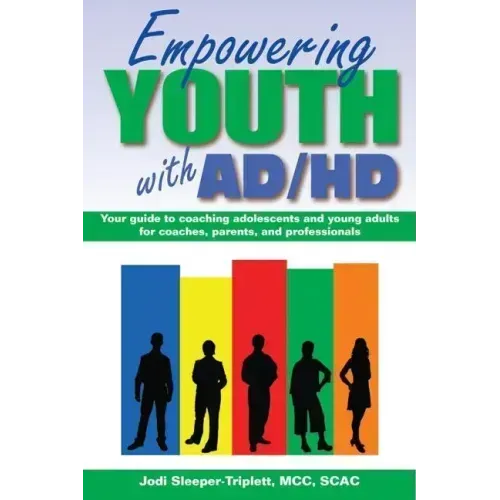 Empowering Youth with ADHD: Your Guide to Coaching Adolescents and Young Adults for Coaches, Parents, and Professionals
