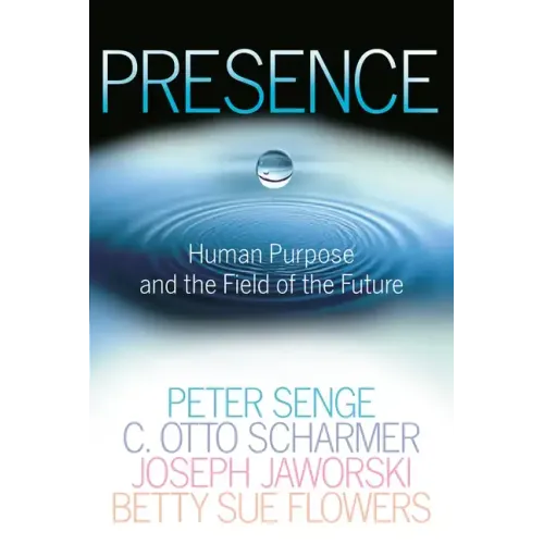 Presence: Human Purpose and the Field of the Future