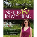 No, It Is Not in My Head: The Journey of a Chronic Pain Survivor from Wheelchair to Marathon