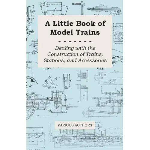 A Little Book of Model Trains - Dealing with the Construction of Trains, Stations, and Accessories