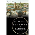 Hidden History of Bangor: From Lumbering Days to the Progressive Era