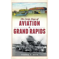 The Early Days of Aviation in Grand Rapids