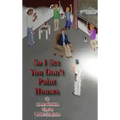 So I See You Don't Paint Houses