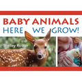 Baby Animals!: Here We Grow