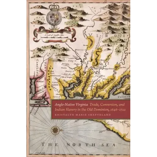 Anglo-Native Virginia: Trade, Conversion, and Indian Slavery in the Old Dominion, 1646-1722