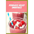 Psoriasis Relief Smoothies: Easy, fast and delicious for psoriasis