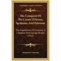 The Conquest of the Coeur d'Alenes, Spokanes and Palouses: The Expeditions of Colonels E. J. Steptoe and George Wright (1912)