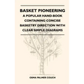 Basket Pioneering - A Popular Hand-Book Containing Concise Basketry Direction With Clear Simple Diagrams - Designed For The Beinner As Well As The Mor