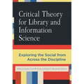 Critical Theory for Library and Information Science: Exploring the Social from Across the Disciplines