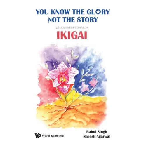 You Know the Glory, Not the Story!: 25 Journeys Towards Ikigai