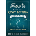 How to Make the Right Decision Every Time: 10 Keys for Finding God's Direction
