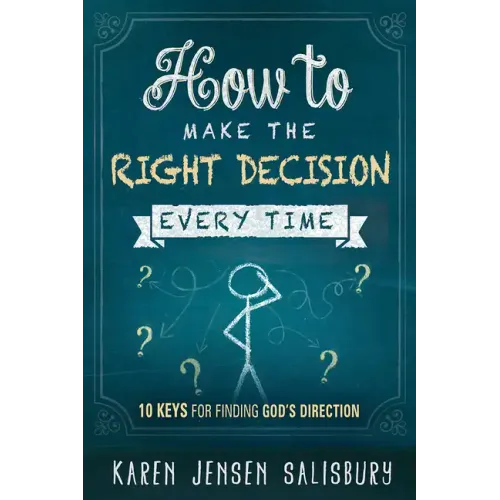 How to Make the Right Decision Every Time: 10 Keys for Finding God's Direction