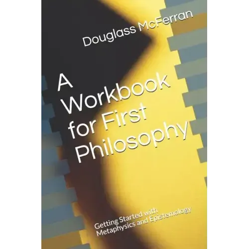 A Workbook for First Philosophy: Getting Started with Metaphysics and Epistemology