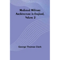 Mediæval Military Architecture in England, Volume 2