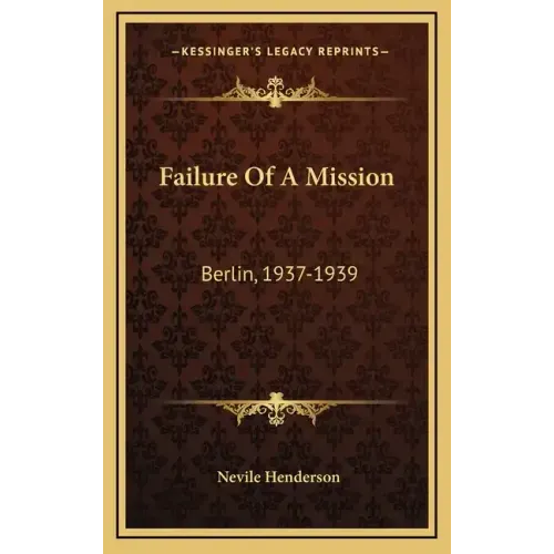 Failure Of A Mission: Berlin, 1937-1939