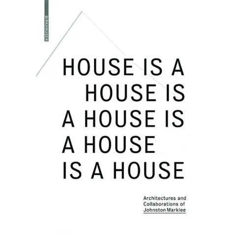House Is a House Is a House Is a House Is a House: Architectures and Collaborations of Johnston Marklee