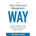 The Smart Classroom Management Way: 10 Years of Writing From the Top Classroom Management Blog in the World