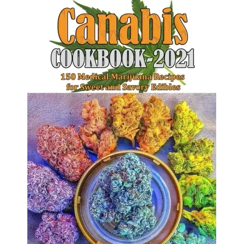 Canabis Cookbook 2021: 150 Medical Marijuana Recipes for Sweet and Savory Edibles