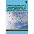 International Public Administrations in Global Public Policy: Sources and Effects of Bureaucratic Influence