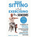 Sitting and Exercising for Seniors: A Simple To Perform At-Home Workouts Guide To Improve Posture, Increase Balance, Prevent Injury And More