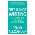 Free-Range Writing: 75 Forays For The Wild Writer's Soul