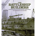 The Battleship Builders: Constructing and Arming British Capital Ships
