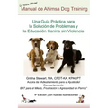 Manual Oficial de Ahimsa Dog Training: Una Guía Práctica para la Solución de Problemas y la Educación Canina sin Violencia