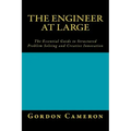 Engineer at Large: The Essential Guide to Structured Problem Solving and Creative Innovation