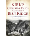 Kirk's Civil War Raids Along the Blue Ridge