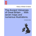 The Ancient Volcanoes of Great Britain ... With seven maps and numerous illustrations. Vol. II.
