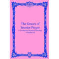 The Graces of Interior Prayer: A Treatise on Mystical Theology