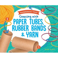 Creating with Paper Tubes, Rubber Bands & Yarn