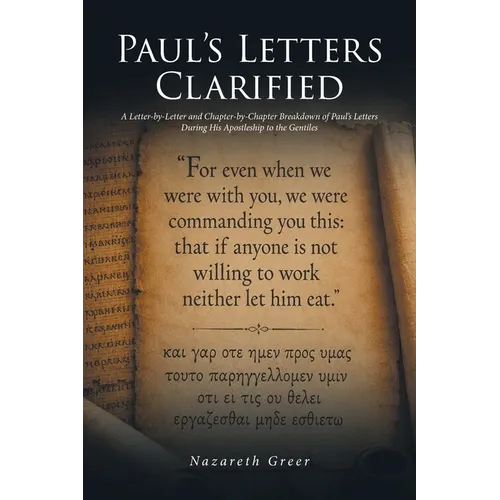 Paul's Letters Clarified: A Letter-by-Letter and Chapter-by-Chapter Breakdown of Paul's Letters During His Apostleship to the Gentiles