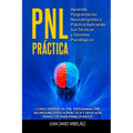 PNL PRACTICA Aprenda Programación Neurolingüística Práctica Aplicando Sus Técnicas y Secretos Psicológicos: Curso rápido de PNL Programación Neuroling