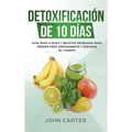 Detoxificación de 10 Días: Guía Paso a Paso y Recetas Probadas Para Perder Peso Rápidamente y Depurar El Cuerpo (10 Day Detox Spanish Version)
