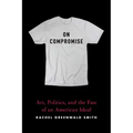 On Compromise: Art, Politics, and the Fate of an American Ideal