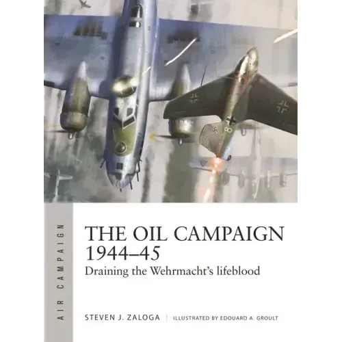 The Oil Campaign 1944-45: Draining the Wehrmacht's Lifeblood