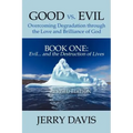 Good vs. Evil . . . Overcoming Degradation Through the Love and Brilliance of God Book One: Evil . . . and the Destruction of Lives
