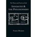 The Theory and Practice of Life: Isocrates and the Philosophers
