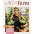 The Tiny But Mighty Farm: Cultivating High Yields, Community, and Self-Sufficiency from a Home Farm - Start Growing Food Today - Meet the Best Varieti