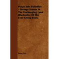Peeps Into Palestine - Strange Scenes In The Unchanging Land Illustrative Of The Ever-Living Book