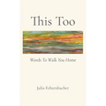 This Too: Words To Walk You Home