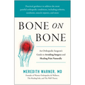 Bone on Bone: An Orthopedic Surgeon's Guide to Avoiding Surgery and Healing Pain Naturally