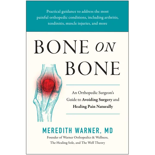 Bone on Bone: An Orthopedic Surgeon's Guide to Avoiding Surgery and Healing Pain Naturally