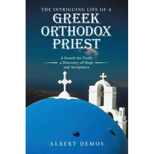 The Intriguing Life of a Greek Orthodox Priest: A Search for Truth, a Discovery of Hope and Acceptance