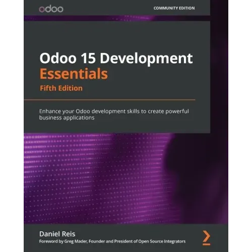 Odoo 15 Development Essentials - Fifth Edition: Enhance your Odoo development skills to create powerful business applications