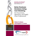 Better Business Decisions Using Cost Modeling: For Procurement, Operations, and Supply Chain Professionals